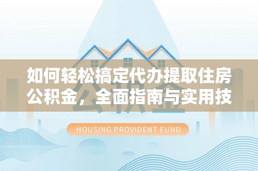 印台如何轻松搞定代办提取住房公积金，全面指南与实用技巧