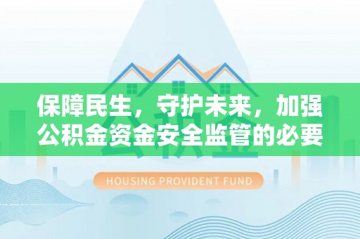 印台保障民生，守护未来，加强公积金资金安全监管的必要性与实践