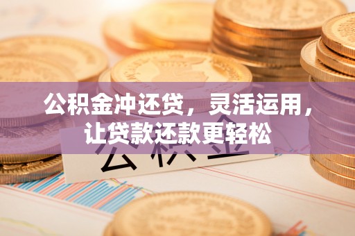 印台公积金冲还贷，灵活运用，让贷款还款更轻松