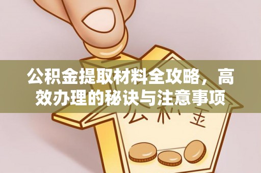 印台公积金提取材料全攻略，高效办理的秘诀与注意事项