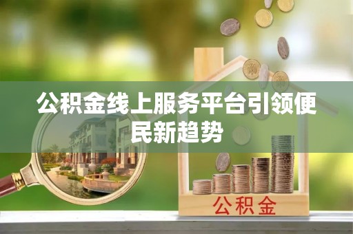 印台公积金线上服务平台引领便民新趋势