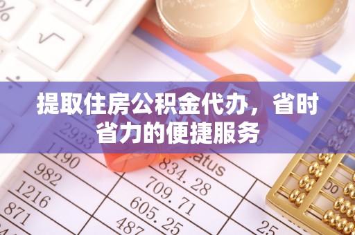 印台提取住房公积金代办，省时省力的便捷服务