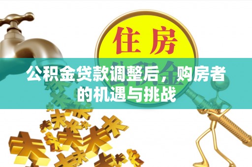 印台公积金贷款调整后，购房者的机遇与挑战