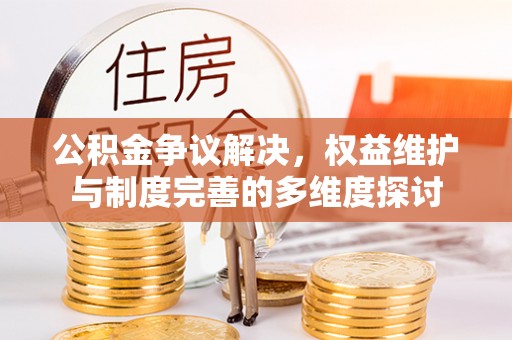 印台公积金争议解决，权益维护与制度完善的多维度探讨