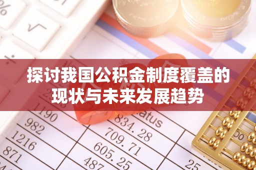 印台探讨我国公积金制度覆盖的现状与未来发展趋势