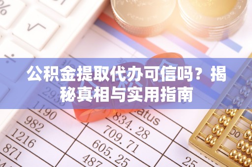 印台公积金提取代办可信吗？揭秘真相与实用指南