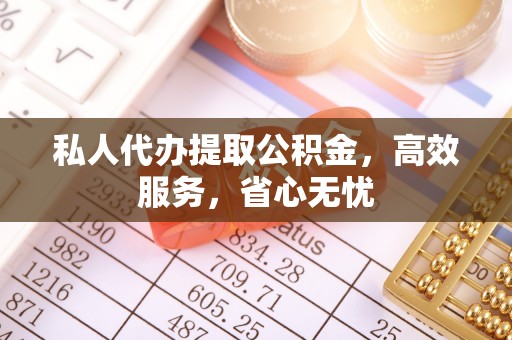 印台私人代办提取公积金，高效服务，省心无忧