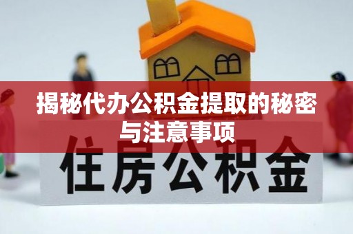 印台揭秘代办公积金提取的秘密与注意事项