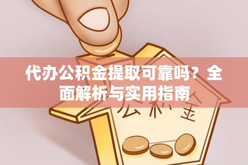 印台代办公积金提取可靠吗？全面解析与实用指南