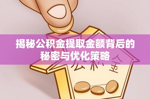 印台揭秘公积金提取金额背后的秘密与优化策略