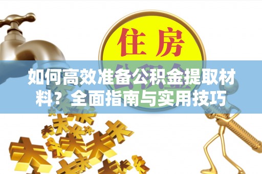 印台如何高效准备公积金提取材料？全面指南与实用技巧