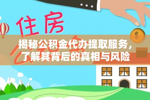 印台揭秘公积金代办提取服务，了解其背后的真相与风险