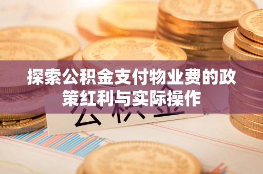 印台探索公积金支付物业费的政策红利与实际操作