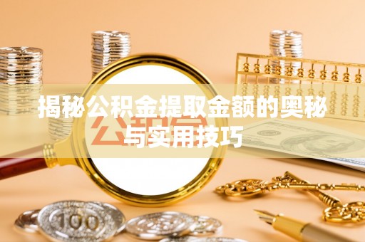 印台揭秘公积金提取金额的奥秘与实用技巧