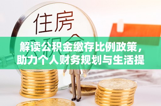 印台解读公积金缴存比例政策，助力个人财务规划与生活提升
