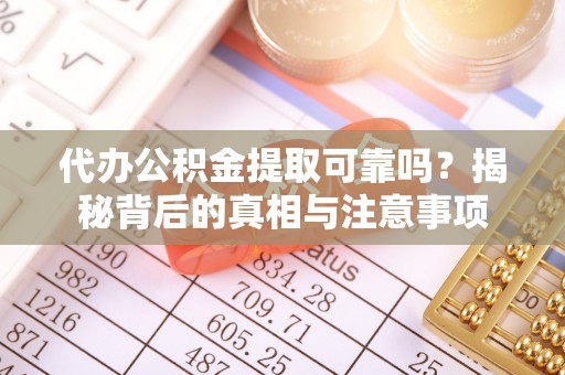 印台代办公积金提取可靠吗？揭秘背后的真相与注意事项