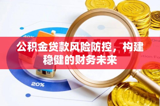印台公积金贷款风险防控，构建稳健的财务未来