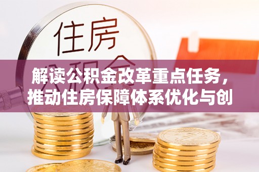 印台解读公积金改革重点任务，推动住房保障体系优化与创新
