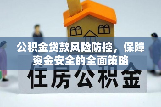 印台公积金贷款风险防控，保障资金安全的全面策略