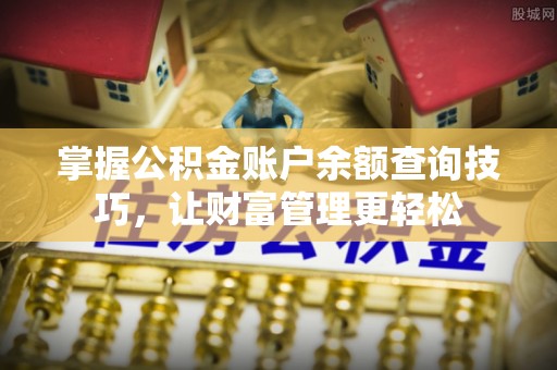 印台掌握公积金账户余额查询技巧，让财富管理更轻松