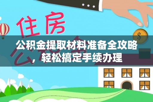 印台公积金提取材料准备全攻略，轻松搞定手续办理