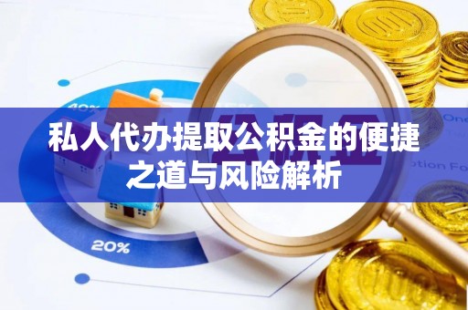 印台私人代办提取公积金的便捷之道与风险解析