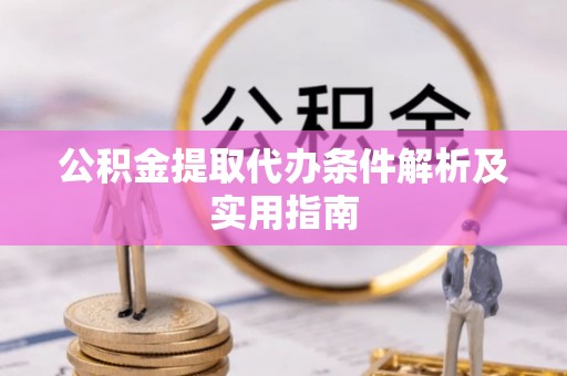 印台公积金提取代办条件解析及实用指南