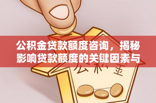 印台公积金贷款额度咨询，揭秘影响贷款额度的关键因素与实用攻略