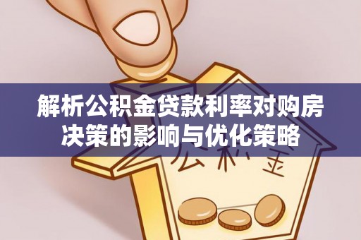 印台解析公积金贷款利率对购房决策的影响与优化策略