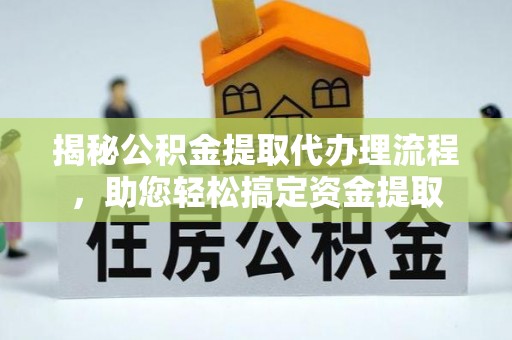 印台揭秘公积金提取代办理流程，助您轻松搞定资金提取