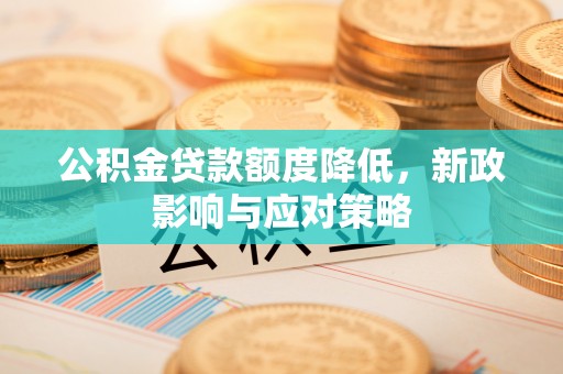 印台公积金贷款额度降低，新政影响与应对策略