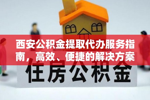 印台西安公积金提取代办服务指南，高效、便捷的解决方案