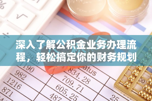 印台深入了解公积金业务办理流程，轻松搞定你的财务规划