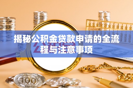 印台揭秘公积金贷款申请的全流程与注意事项