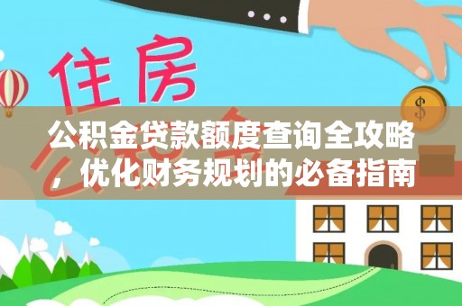 印台公积金贷款额度查询全攻略，优化财务规划的必备指南