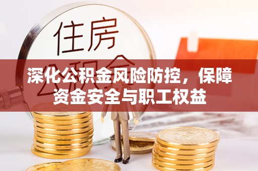 印台深化公积金风险防控，保障资金安全与职工权益