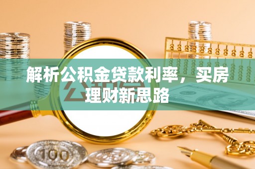 印台解析公积金贷款利率，买房理财新思路