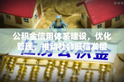印台公积金信用体系建设，优化管理，推动社会诚信发展