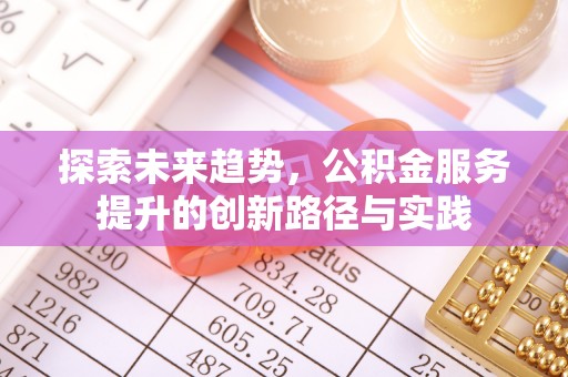 印台探索未来趋势，公积金服务提升的创新路径与实践