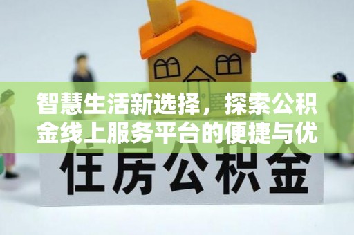 印台智慧生活新选择，探索公积金线上服务平台的便捷与优势