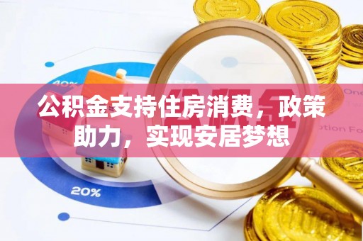 印台公积金支持住房消费，政策助力，实现安居梦想