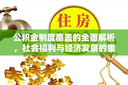 印台公积金制度覆盖的全面解析，社会福利与经济发展的重要纽带