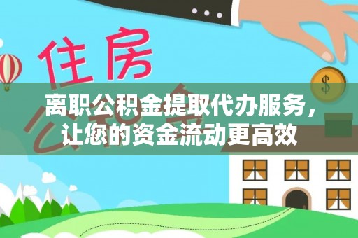 印台离职公积金提取代办服务，让您的资金流动更高效