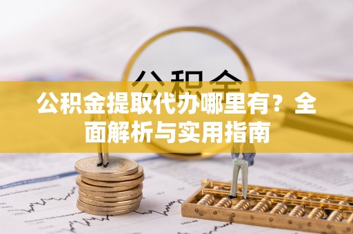 印台公积金提取代办哪里有？全面解析与实用指南