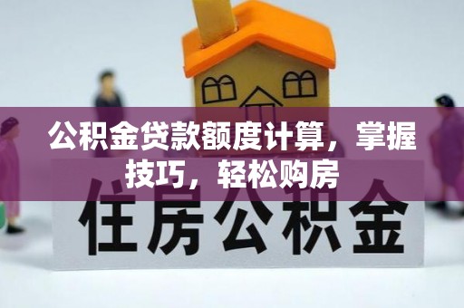 印台公积金贷款额度计算，掌握技巧，轻松购房