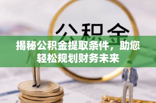印台揭秘公积金提取条件，助您轻松规划财务未来