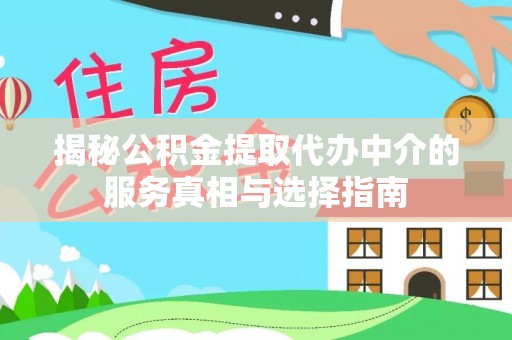 印台揭秘公积金提取代办中介的服务真相与选择指南