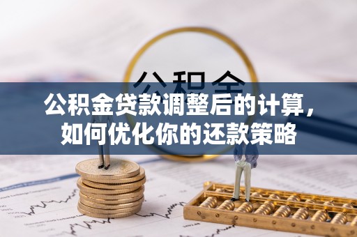 印台公积金贷款调整后的计算，如何优化你的还款策略