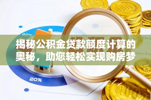 印台揭秘公积金贷款额度计算的奥秘，助您轻松实现购房梦想