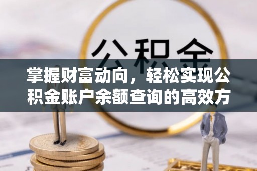 印台掌握财富动向，轻松实现公积金账户余额查询的高效方式